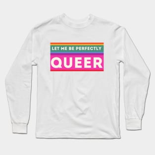 Let Me Be Perfectly Queer Long Sleeve T-Shirt